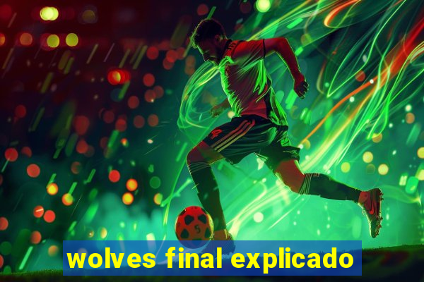 wolves final explicado